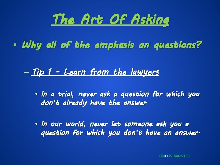 The Art Of Asking • Why all of the emphasis on questions? – Tip
