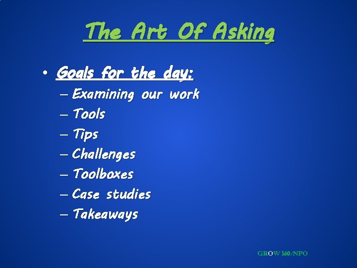 The Art Of Asking • Goals for the day: – Examining our work –