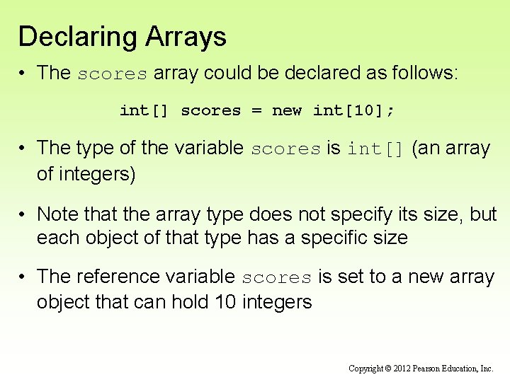 Declaring Arrays • The scores array could be declared as follows: int[] scores =