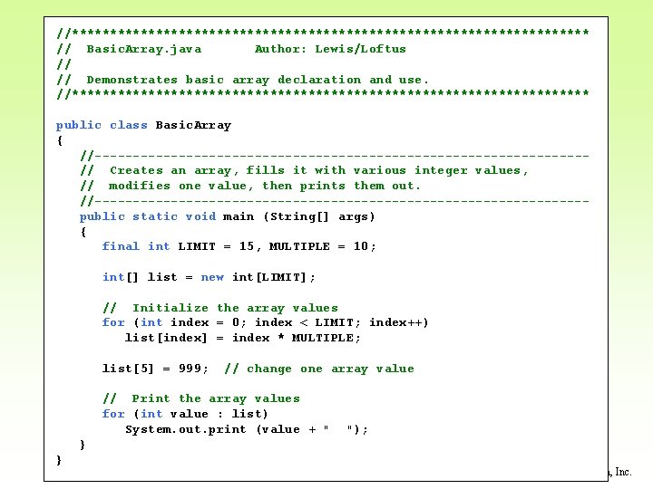 //********************************** // Basic. Array. java Author: Lewis/Loftus // // Demonstrates basic array declaration and