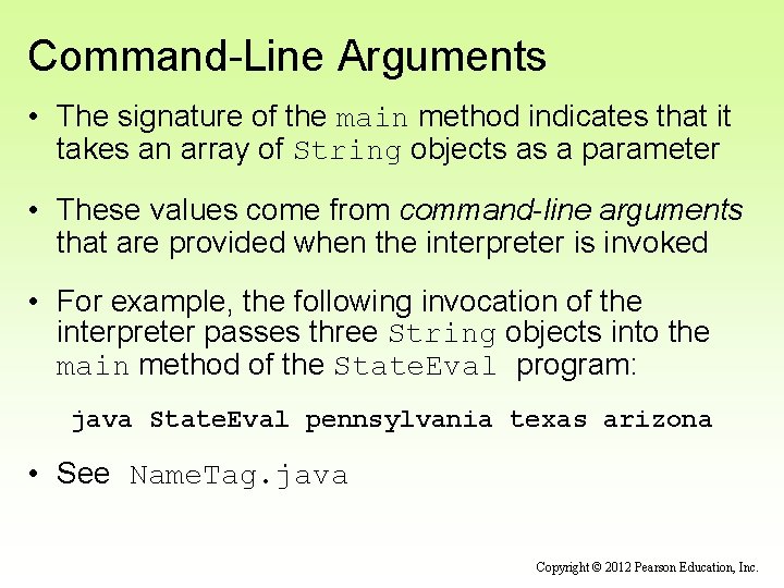 Command-Line Arguments • The signature of the main method indicates that it takes an