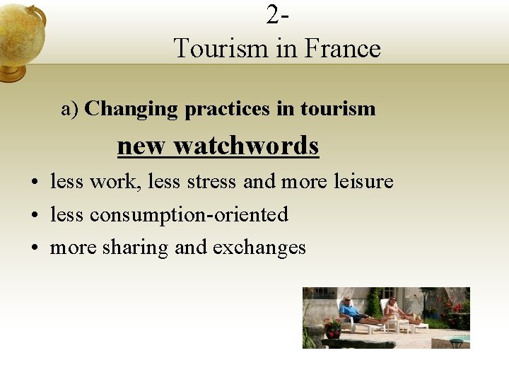 2 Tourism in France a) Changing practices in tourism new watchwords • less work,