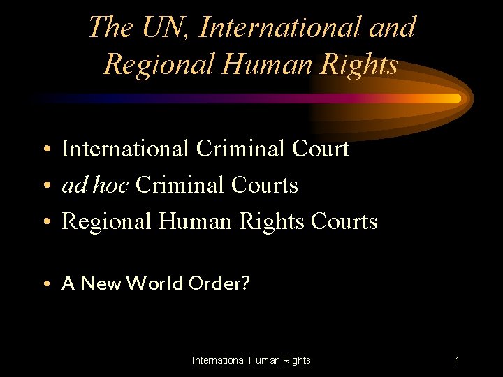 The UN, International and Regional Human Rights • International Criminal Court • ad hoc