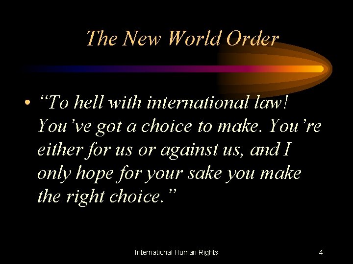 The New World Order • “To hell with international law! You’ve got a choice