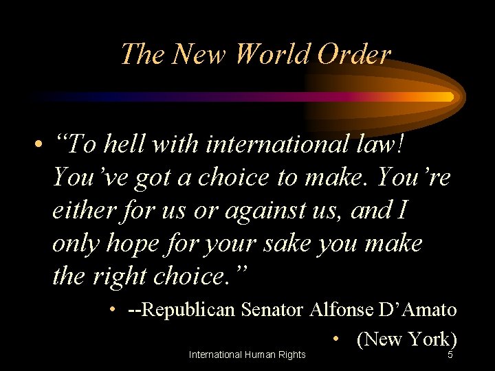 The New World Order • “To hell with international law! You’ve got a choice