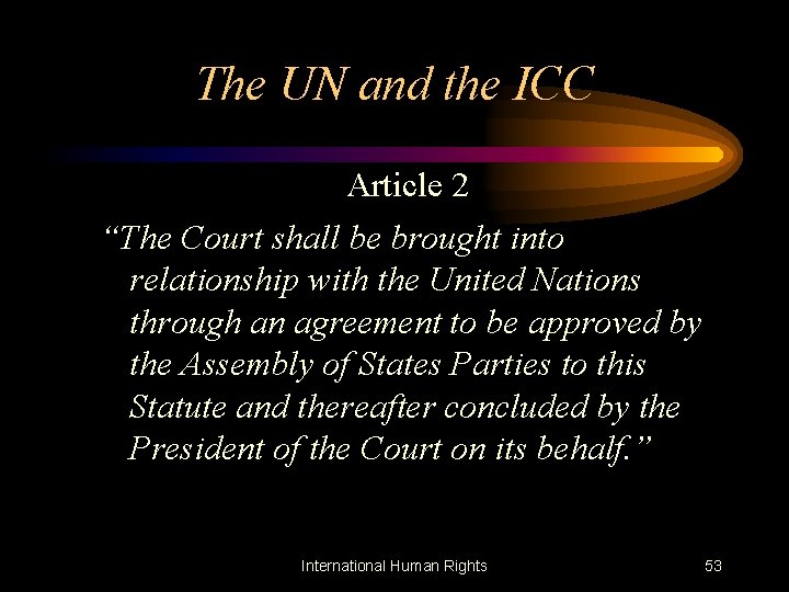 The UN and the ICC Article 2 “The Court shall be brought into relationship