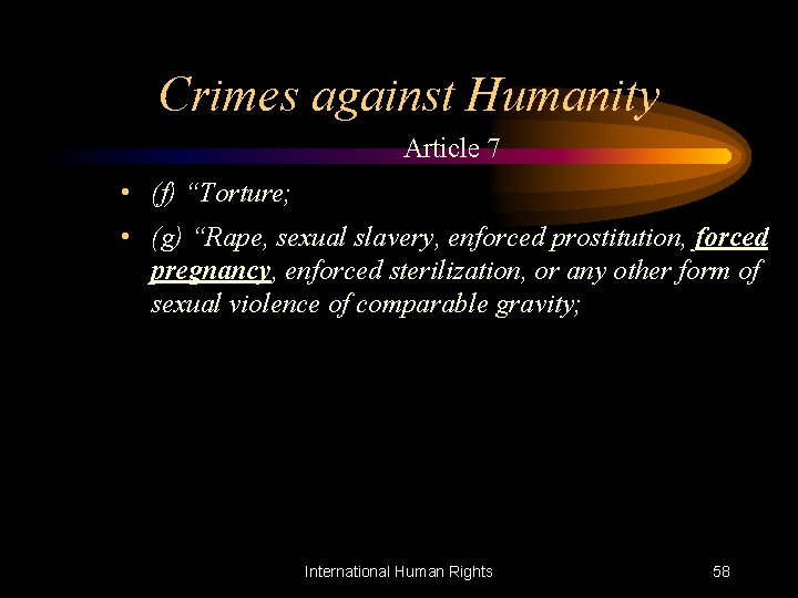 Crimes against Humanity Article 7 • (f) “Torture; • (g) “Rape, sexual slavery, enforced
