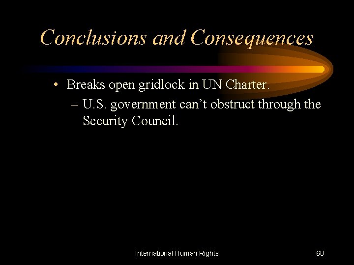 Conclusions and Consequences • Breaks open gridlock in UN Charter. – U. S. government