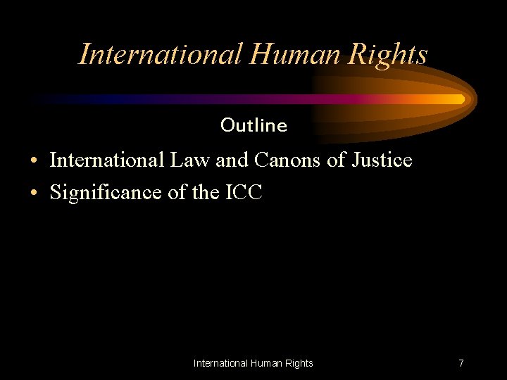 International Human Rights Outline • International Law and Canons of Justice • Significance of