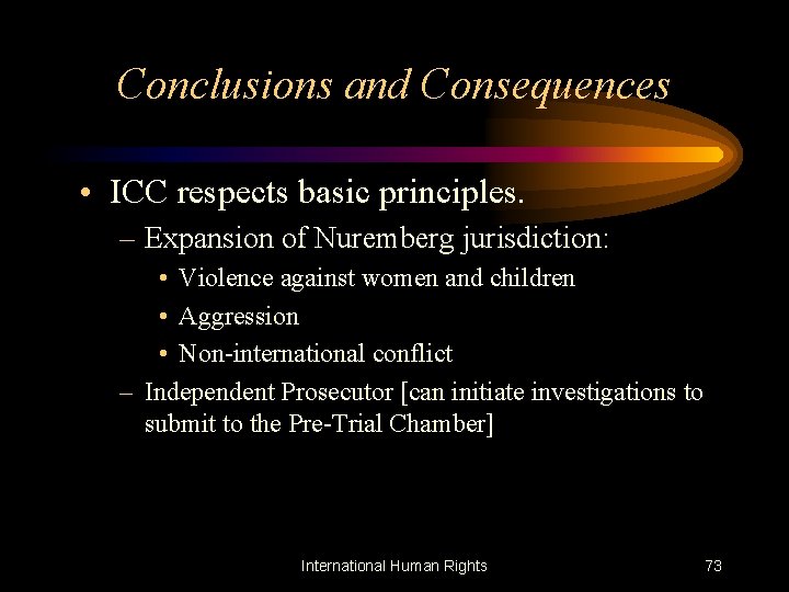 Conclusions and Consequences • ICC respects basic principles. – Expansion of Nuremberg jurisdiction: •