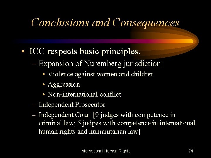 Conclusions and Consequences • ICC respects basic principles. – Expansion of Nuremberg jurisdiction: •