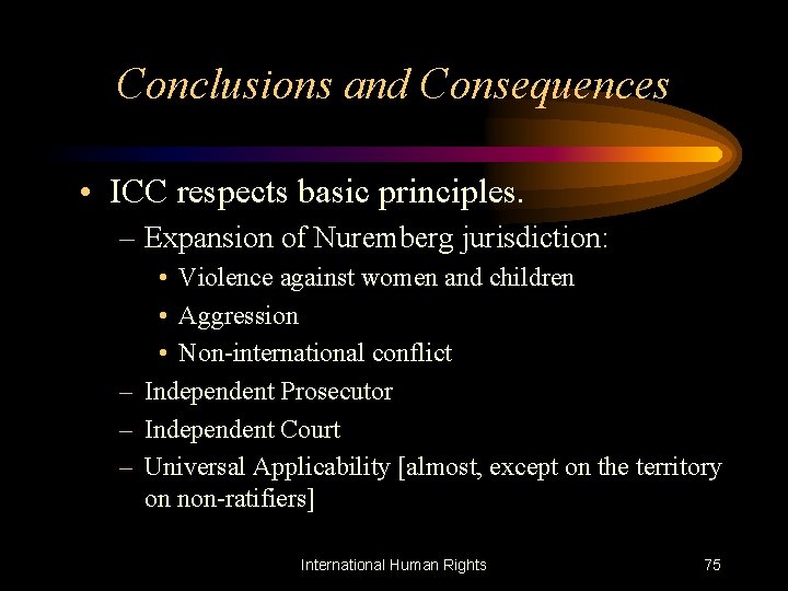 Conclusions and Consequences • ICC respects basic principles. – Expansion of Nuremberg jurisdiction: •