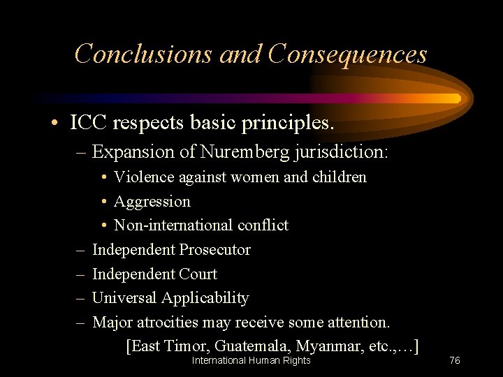 Conclusions and Consequences • ICC respects basic principles. – Expansion of Nuremberg jurisdiction: –