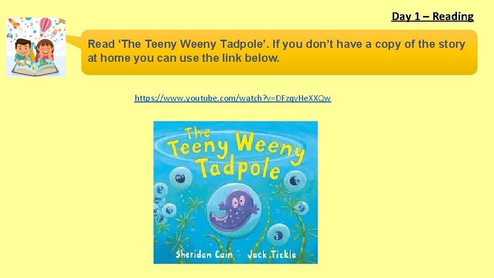 Day 1 – Reading Read ‘The Teeny Weeny Tadpole’. If you don’t have a