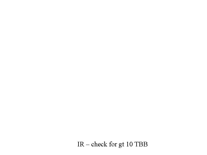 IR – check for gt 10 TBB 