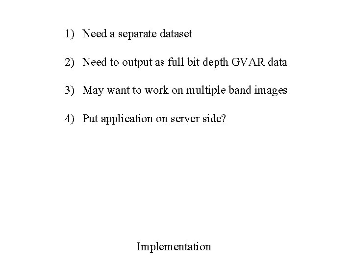 1) Need a separate dataset 2) Need to output as full bit depth GVAR