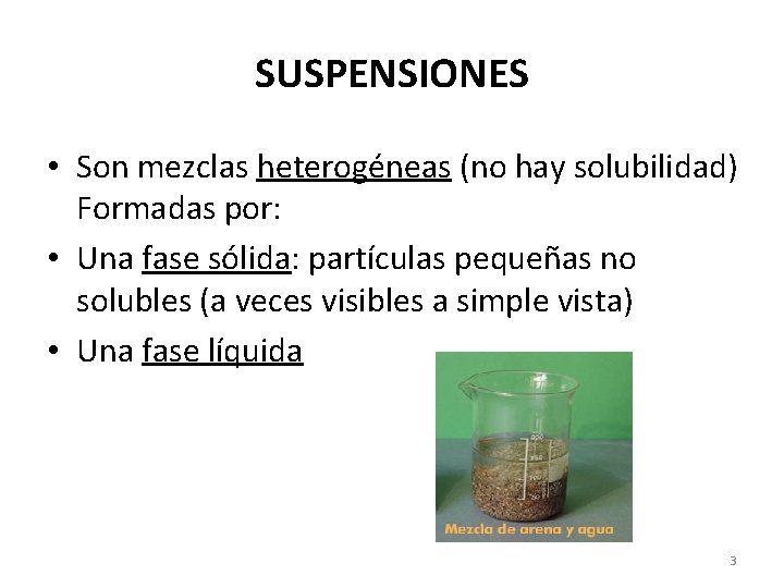 SUSPENSIONES • Son mezclas heterogéneas (no hay solubilidad) Formadas por: • Una fase sólida: