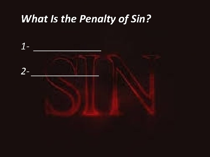 What Is the Penalty of Sin? 1 - _______ 2 - _______ 