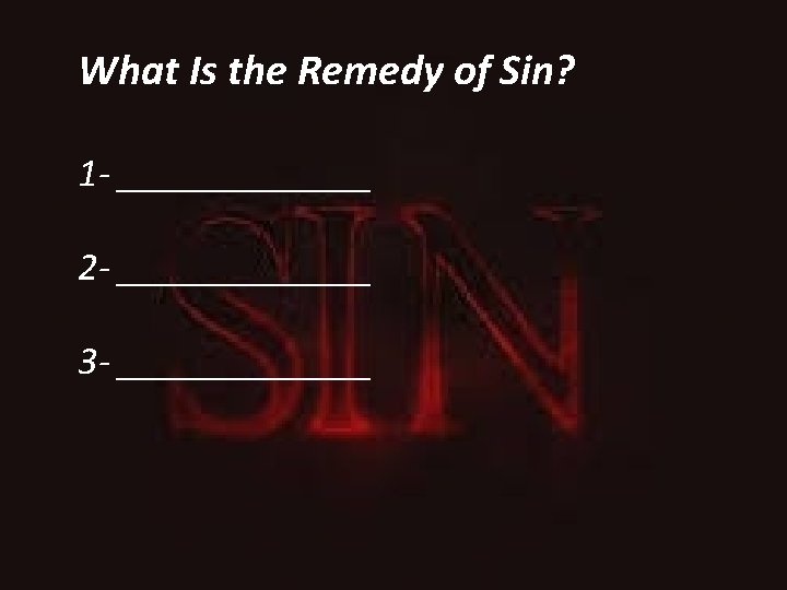 What Is the Remedy of Sin? 1 - _______ 2 - _______ 3 -