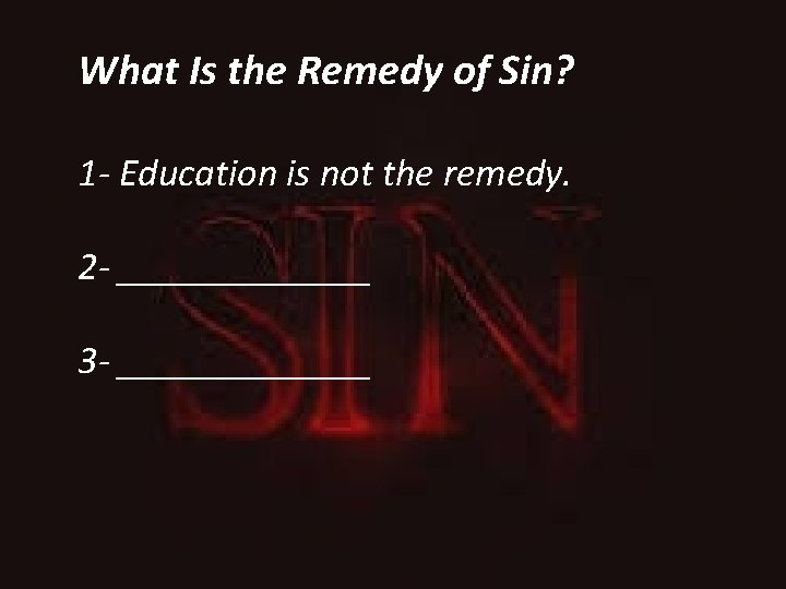 What Is the Remedy of Sin? 1 - Education is not the remedy. 2
