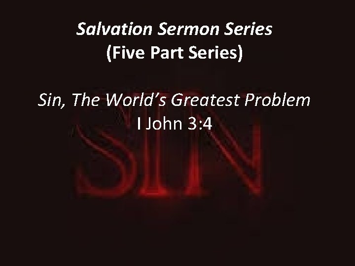 Salvation Sermon Series (Five Part Series) Sin, The World’s Greatest Problem I John 3:
