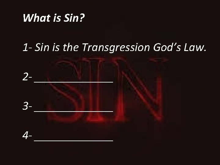 What is Sin? 1 - Sin is the Transgression God’s Law. 2 - _______