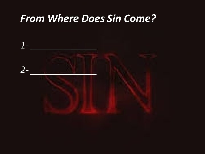 From Where Does Sin Come? 1 - _______ 2 - _______ 