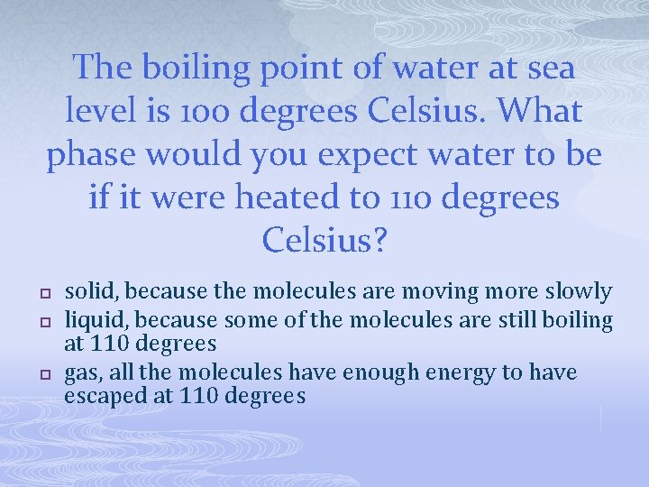 The boiling point of water at sea level is 100 degrees Celsius. What phase