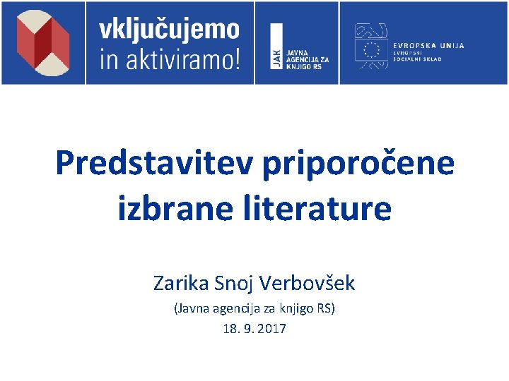 Predstavitev priporočene izbrane literature Zarika Snoj Verbovšek (Javna agencija za knjigo RS) 18. 9.