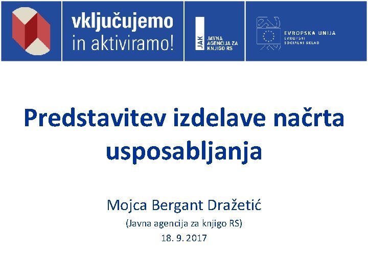 Predstavitev izdelave načrta usposabljanja Mojca Bergant Dražetić (Javna agencija za knjigo RS) 18. 9.