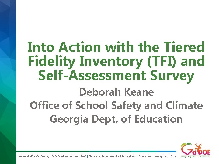 Into Action with the Tiered Fidelity Inventory (TFI) and Self-Assessment Survey Deborah Keane Office