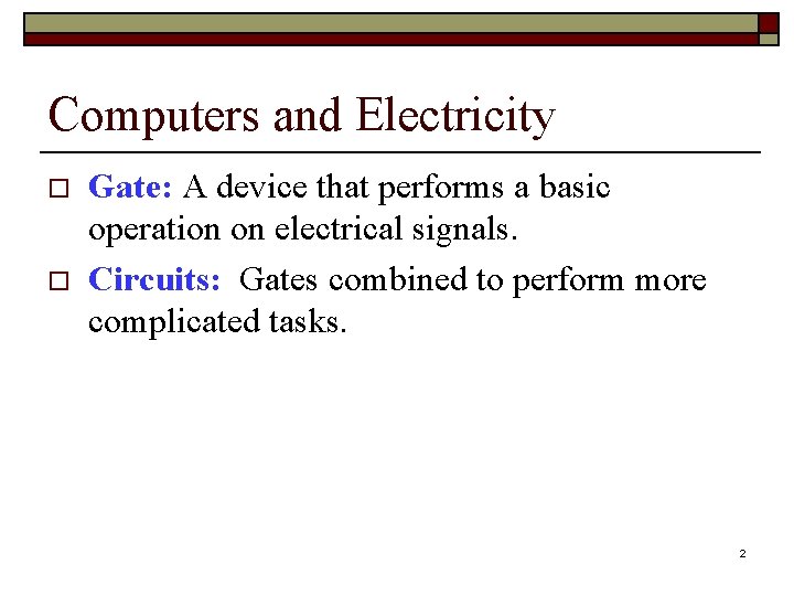 Computers and Electricity o o Gate: A device that performs a basic operation on