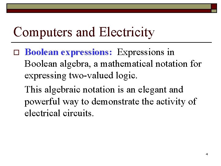 Computers and Electricity o Boolean expressions: Expressions in Boolean algebra, a mathematical notation for