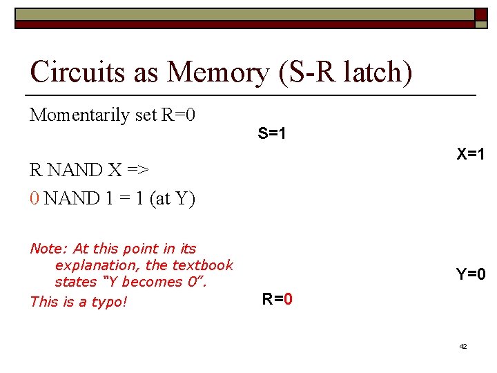 Circuits as Memory (S-R latch) Momentarily set R=0 S=1 X=1 R NAND X =>