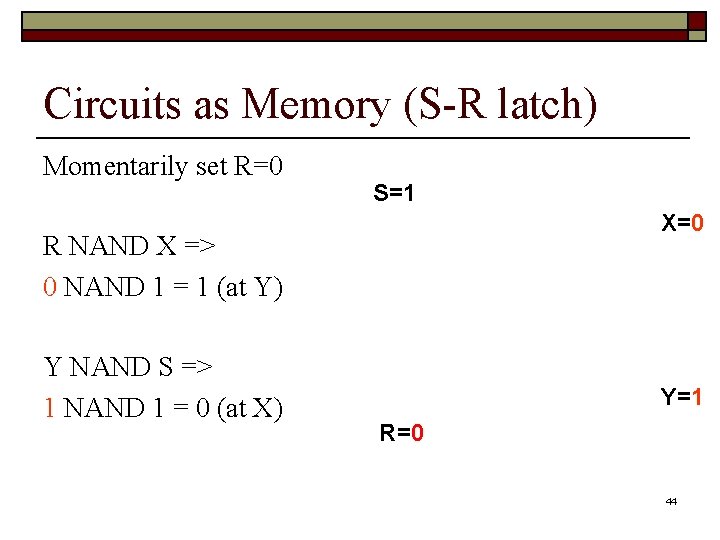 Circuits as Memory (S-R latch) Momentarily set R=0 S=1 X=0 R NAND X =>