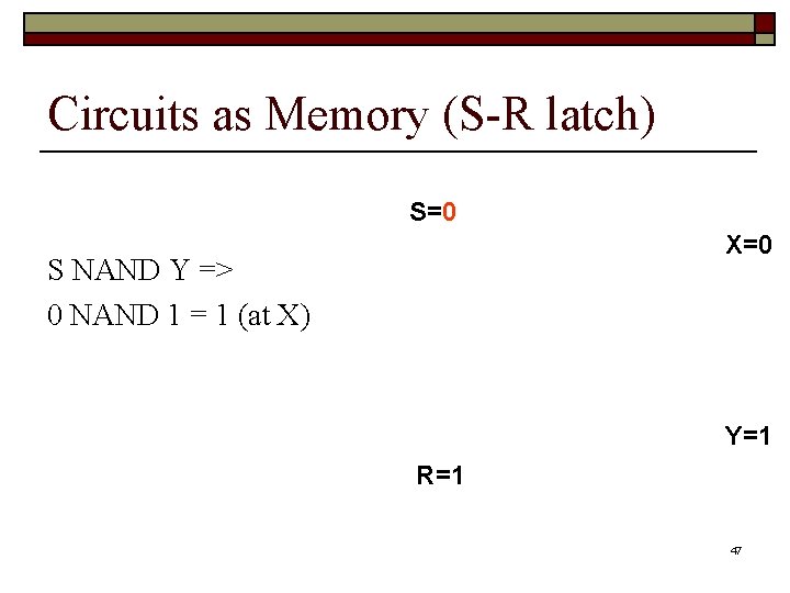 Circuits as Memory (S-R latch) S=0 X=0 S NAND Y => 0 NAND 1