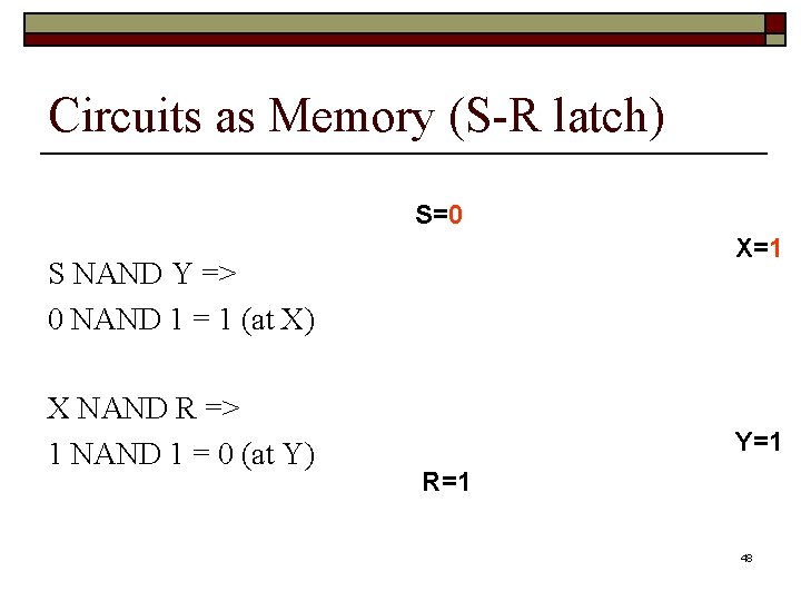 Circuits as Memory (S-R latch) S=0 X=1 S NAND Y => 0 NAND 1