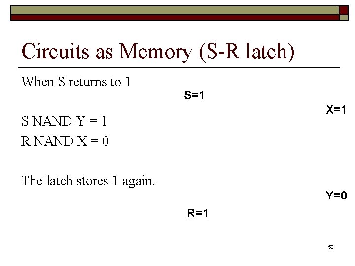 Circuits as Memory (S-R latch) When S returns to 1 S=1 X=1 S NAND