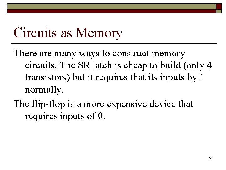 Circuits as Memory There are many ways to construct memory circuits. The SR latch