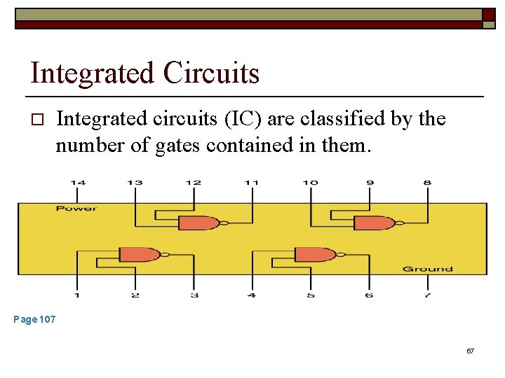 Integrated Circuits o Integrated circuits (IC) are classified by the number of gates contained