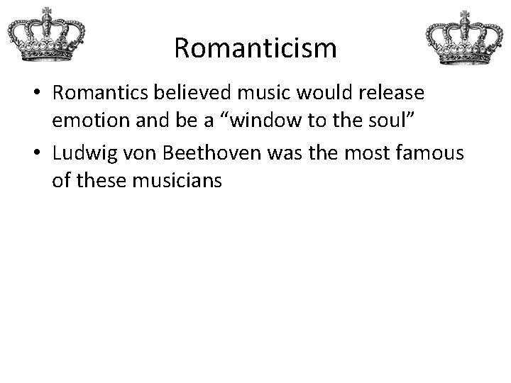 Romanticism • Romantics believed music would release emotion and be a “window to the