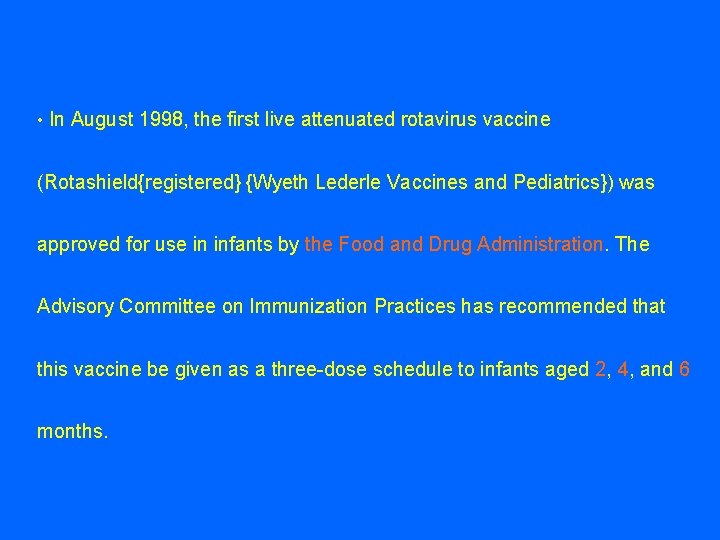  • In August 1998, the first live attenuated rotavirus vaccine (Rotashield{registered} {Wyeth Lederle