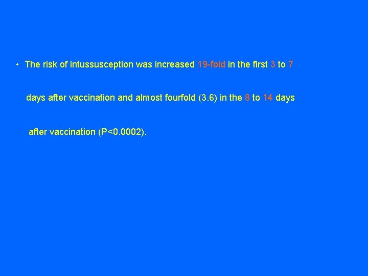  • The risk of intussusception was increased 19 -fold in the first 3