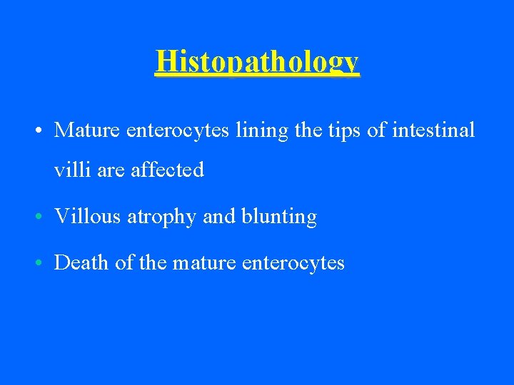 Histopathology • Mature enterocytes lining the tips of intestinal villi are affected • Villous