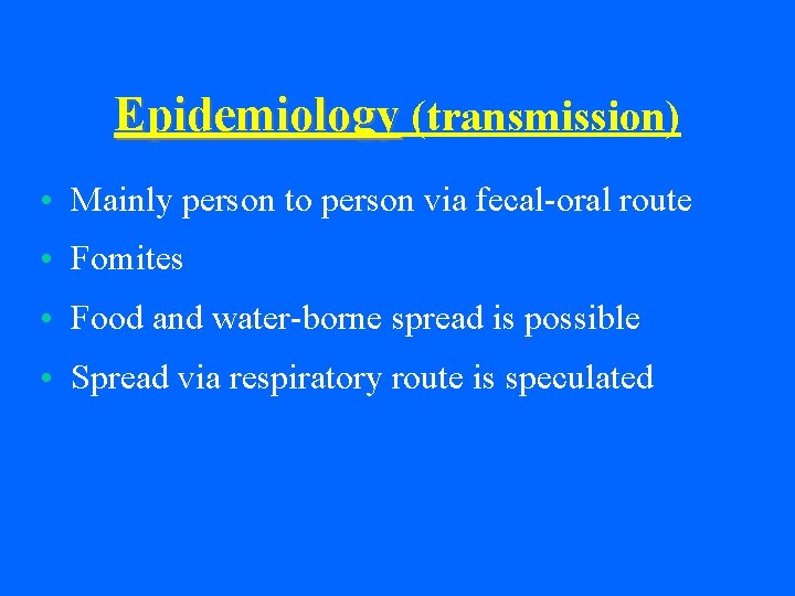 Epidemiology (transmission) • Mainly person to person via fecal-oral route • Fomites • Food