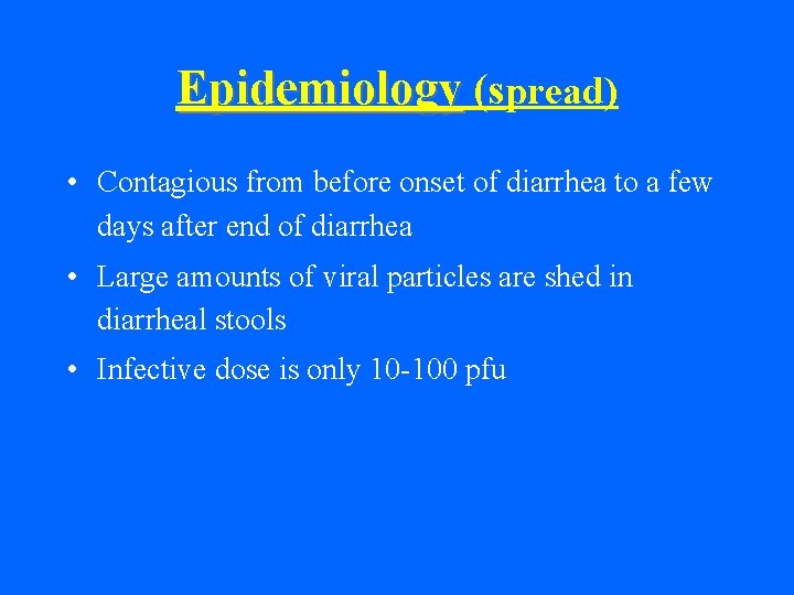 Epidemiology (spread) • Contagious from before onset of diarrhea to a few days after