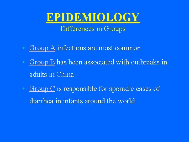 EPIDEMIOLOGY Differences in Groups • Group A infections are most common • Group B