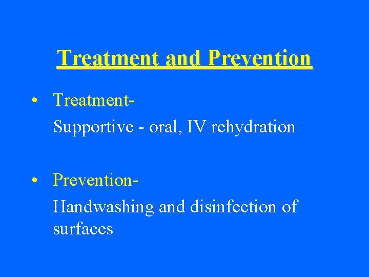 Treatment and Prevention • Treatment. Supportive - oral, IV rehydration • Prevention Handwashing and