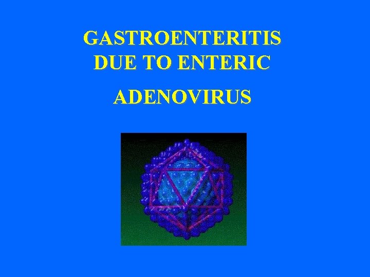 GASTROENTERITIS DUE TO ENTERIC ADENOVIRUS 