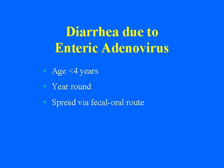 Diarrhea due to Enteric Adenovirus • Age <4 years • Year round • Spread